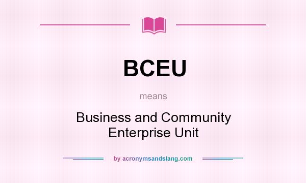 What does BCEU mean? It stands for Business and Community Enterprise Unit