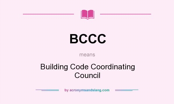 What does BCCC mean? It stands for Building Code Coordinating Council