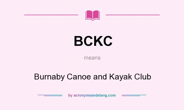 What does BCKC mean? It stands for Burnaby Canoe and Kayak Club