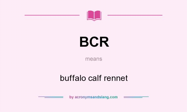 What does BCR mean? It stands for buffalo calf rennet