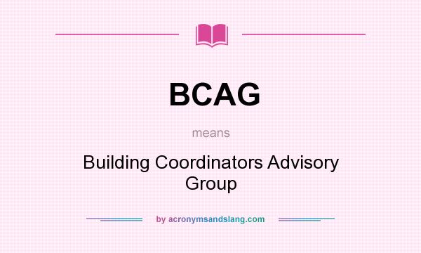 What does BCAG mean? It stands for Building Coordinators Advisory Group
