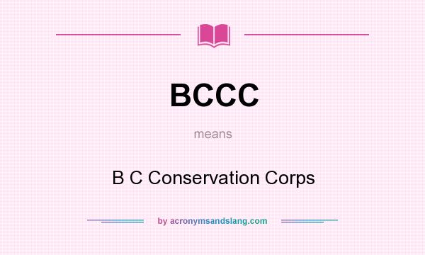 What does BCCC mean? It stands for B C Conservation Corps