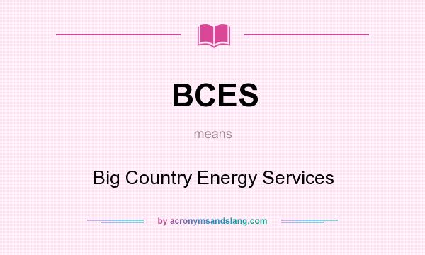 What does BCES mean? It stands for Big Country Energy Services