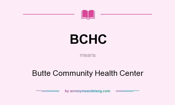 What does BCHC mean? It stands for Butte Community Health Center