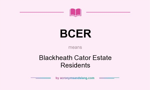 What does BCER mean? It stands for Blackheath Cator Estate Residents
