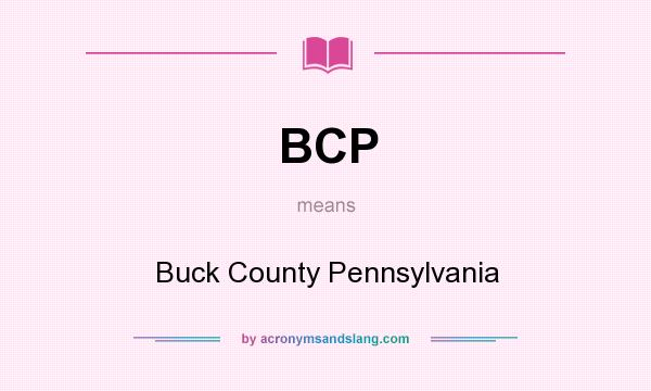 What does BCP mean? It stands for Buck County Pennsylvania