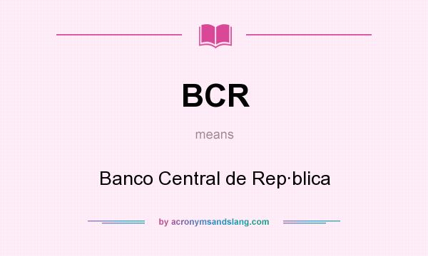 What does BCR mean? It stands for Banco Central de Rep·blica