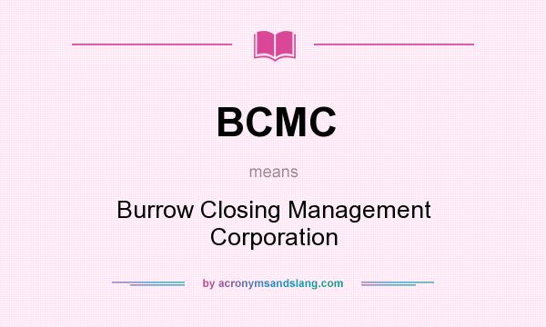 What does BCMC mean? It stands for Burrow Closing Management Corporation