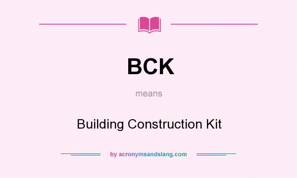 What does BCK mean? It stands for Building Construction Kit