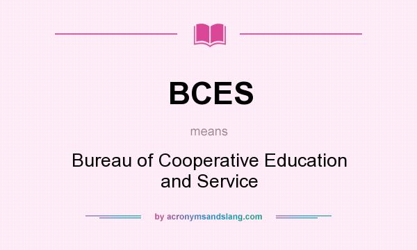 What does BCES mean? It stands for Bureau of Cooperative Education and Service