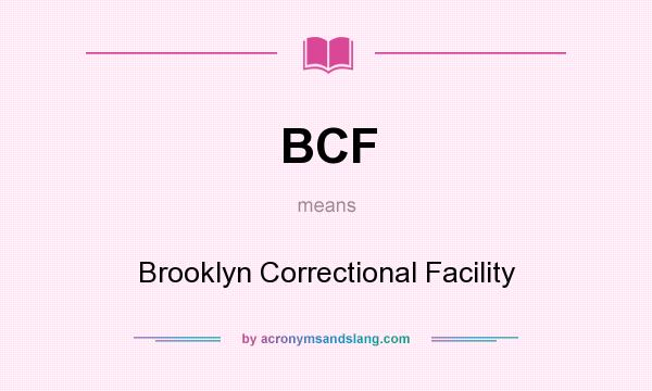What does BCF mean? It stands for Brooklyn Correctional Facility