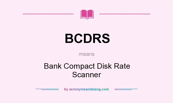 What does BCDRS mean? It stands for Bank Compact Disk Rate Scanner