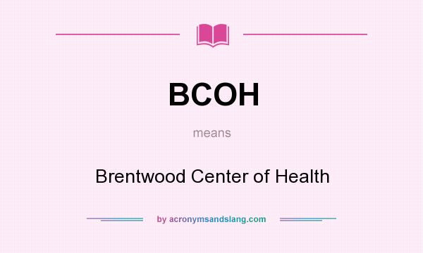 What does BCOH mean? It stands for Brentwood Center of Health
