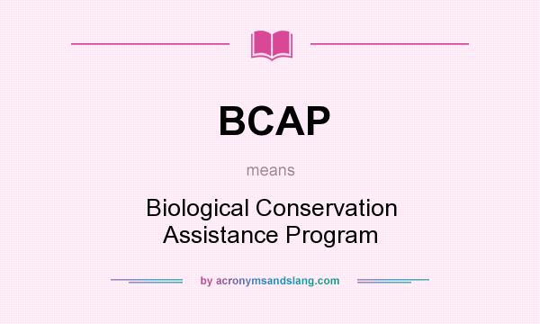 What does BCAP mean? It stands for Biological Conservation Assistance Program