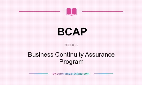 What does BCAP mean? It stands for Business Continuity Assurance Program