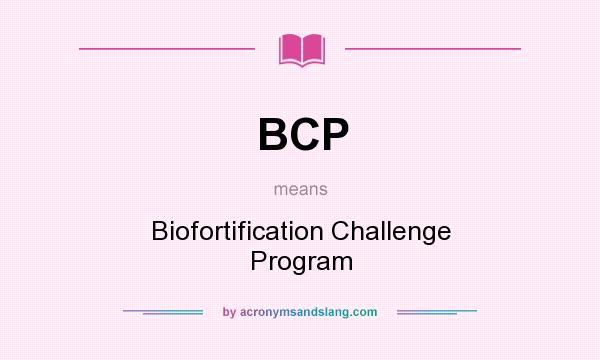 What does BCP mean? It stands for Biofortification Challenge Program