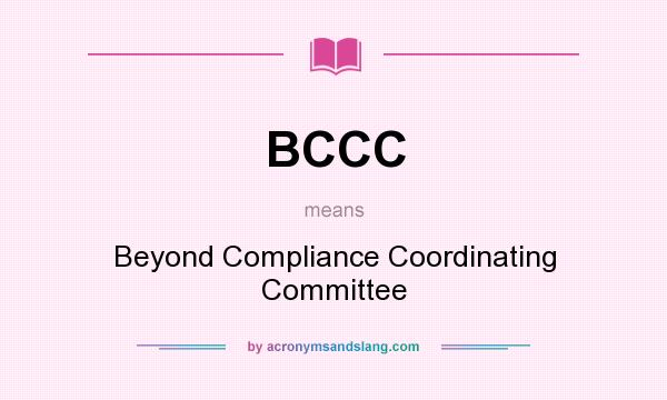 What does BCCC mean? It stands for Beyond Compliance Coordinating Committee