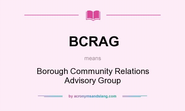 What does BCRAG mean? It stands for Borough Community Relations Advisory Group