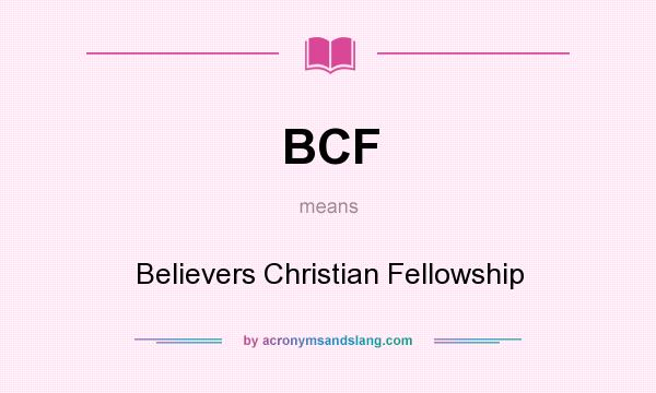 What does BCF mean? It stands for Believers Christian Fellowship