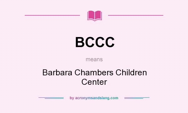 What does BCCC mean? It stands for Barbara Chambers Children Center