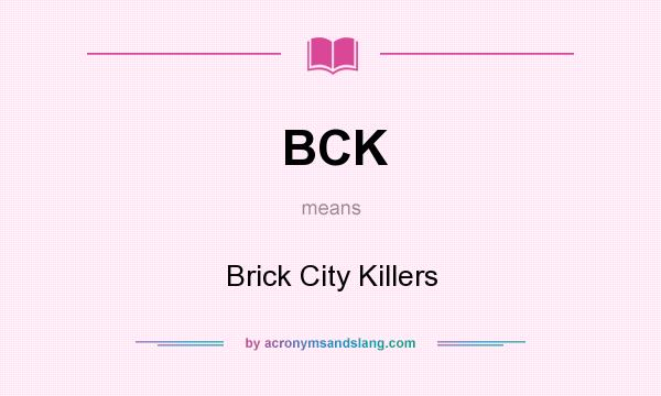 What does BCK mean? It stands for Brick City Killers