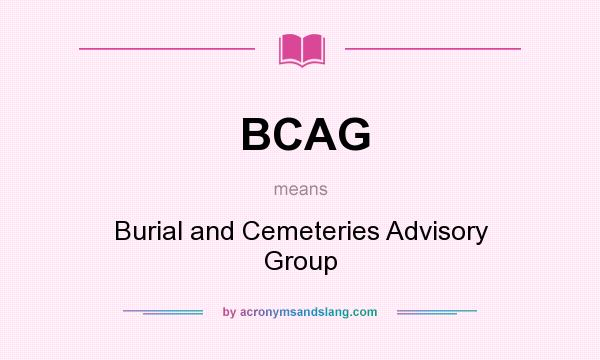 What does BCAG mean? It stands for Burial and Cemeteries Advisory Group
