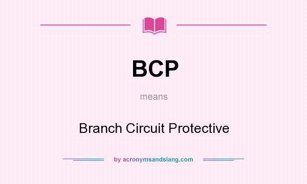 What does BCP mean? It stands for Branch Circuit Protective