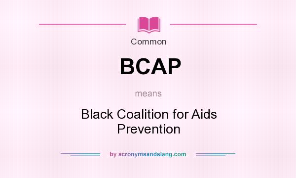 What does BCAP mean? It stands for Black Coalition for Aids Prevention
