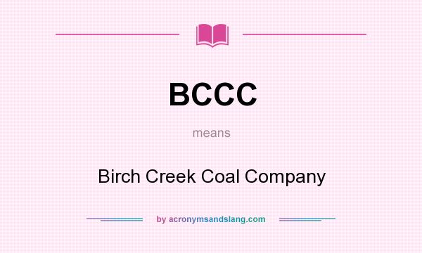 What does BCCC mean? It stands for Birch Creek Coal Company