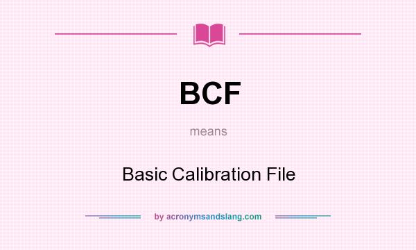 What does BCF mean? It stands for Basic Calibration File
