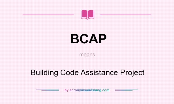 What does BCAP mean? It stands for Building Code Assistance Project