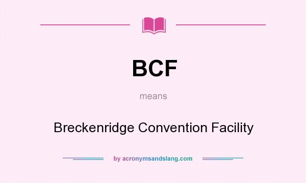 What does BCF mean? It stands for Breckenridge Convention Facility