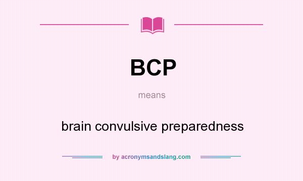 What does BCP mean? It stands for brain convulsive preparedness
