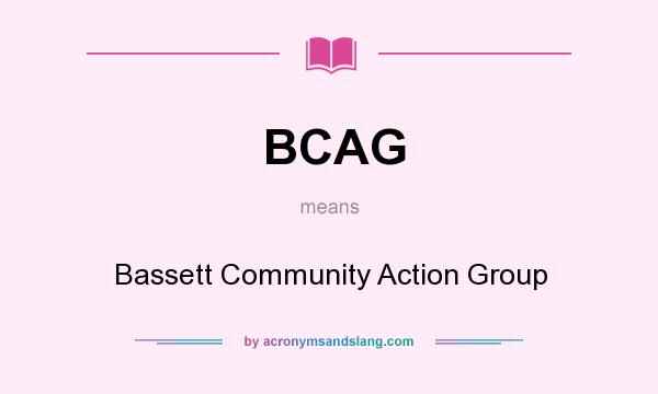 What does BCAG mean? It stands for Bassett Community Action Group