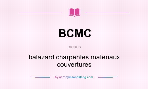What does BCMC mean? It stands for balazard charpentes materiaux couvertures
