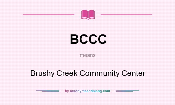 What does BCCC mean? It stands for Brushy Creek Community Center