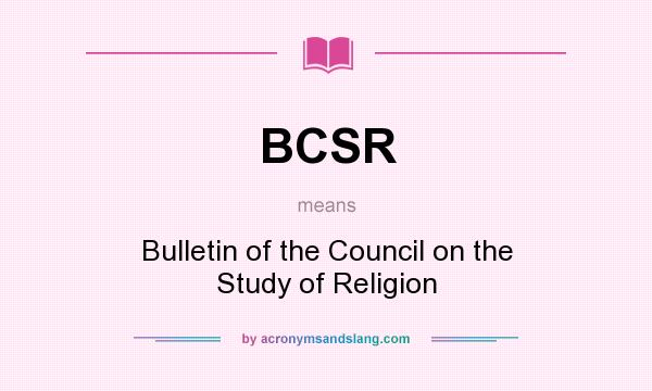 What does BCSR mean? It stands for Bulletin of the Council on the Study of Religion