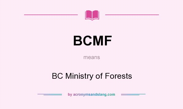 What does BCMF mean? It stands for BC Ministry of Forests