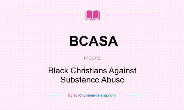 What does BCASA mean? It stands for Black Christians Against Substance Abuse