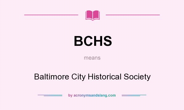 What does BCHS mean? It stands for Baltimore City Historical Society