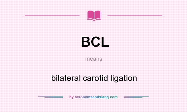What does BCL mean? It stands for bilateral carotid ligation