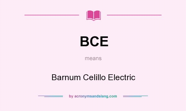 What does BCE mean? It stands for Barnum Celillo Electric