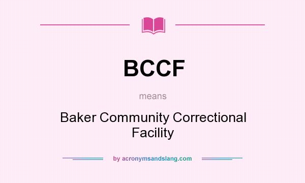 What does BCCF mean? It stands for Baker Community Correctional Facility