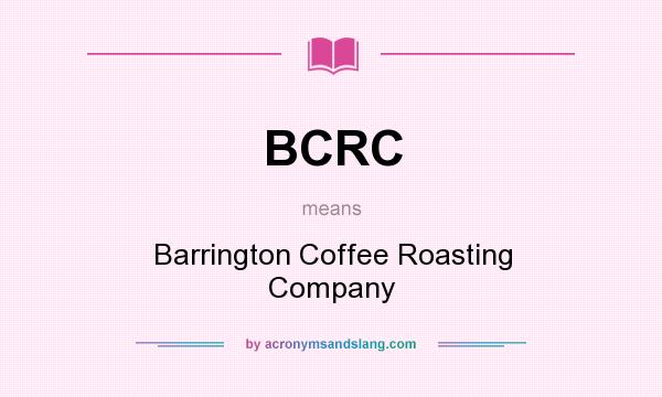 What does BCRC mean? It stands for Barrington Coffee Roasting Company
