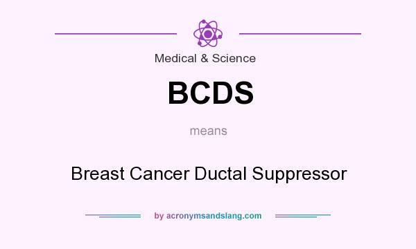 What does BCDS mean? It stands for Breast Cancer Ductal Suppressor