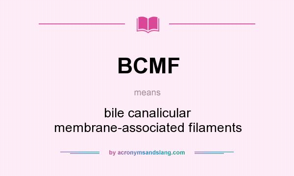 What does BCMF mean? It stands for bile canalicular membrane-associated filaments