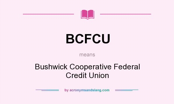 What does BCFCU mean? It stands for Bushwick Cooperative Federal Credit Union