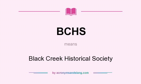 What does BCHS mean? It stands for Black Creek Historical Society