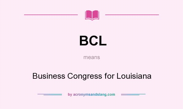 What does BCL mean? It stands for Business Congress for Louisiana