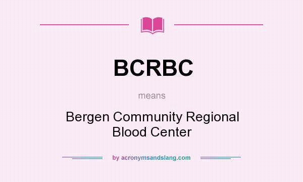 What does BCRBC mean? It stands for Bergen Community Regional Blood Center